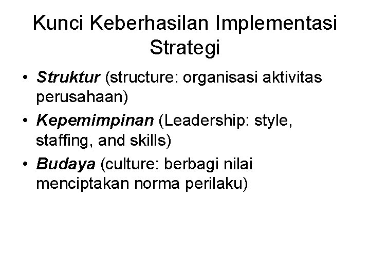 Kunci Keberhasilan Implementasi Strategi • Struktur (structure: organisasi aktivitas perusahaan) • Kepemimpinan (Leadership: style,
