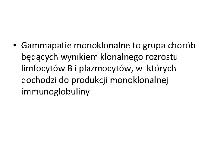  • Gammapatie monoklonalne to grupa chorób będących wynikiem klonalnego rozrostu limfocytów B i