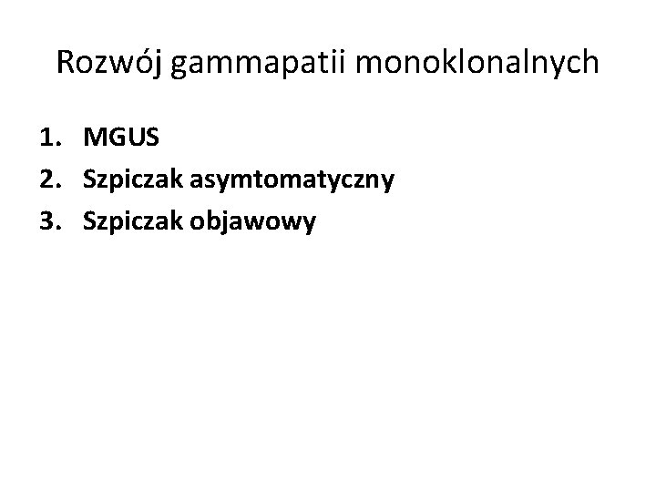 Rozwój gammapatii monoklonalnych 1. MGUS 2. Szpiczak asymtomatyczny 3. Szpiczak objawowy 