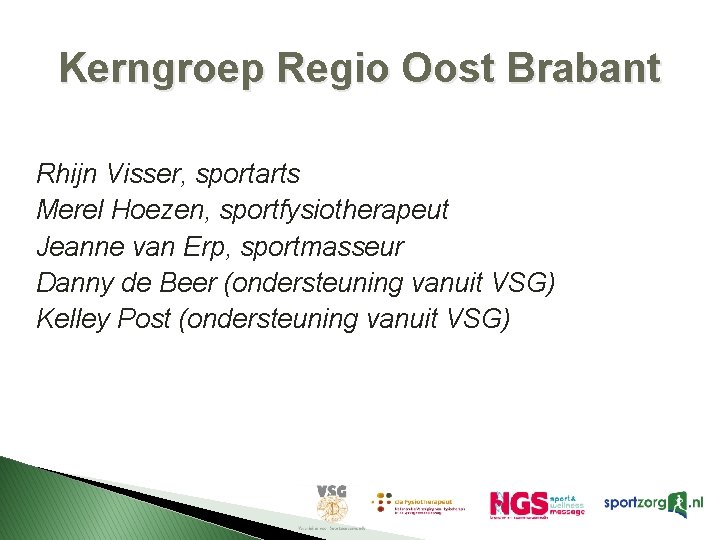Kerngroep Regio Oost Brabant Rhijn Visser, sportarts Merel Hoezen, sportfysiotherapeut Jeanne van Erp, sportmasseur Kerngroep Regio Oost Brabant Rhijn Visser, sportarts Merel Hoezen, sportfysiotherapeut Jeanne van Erp, sportmasseur