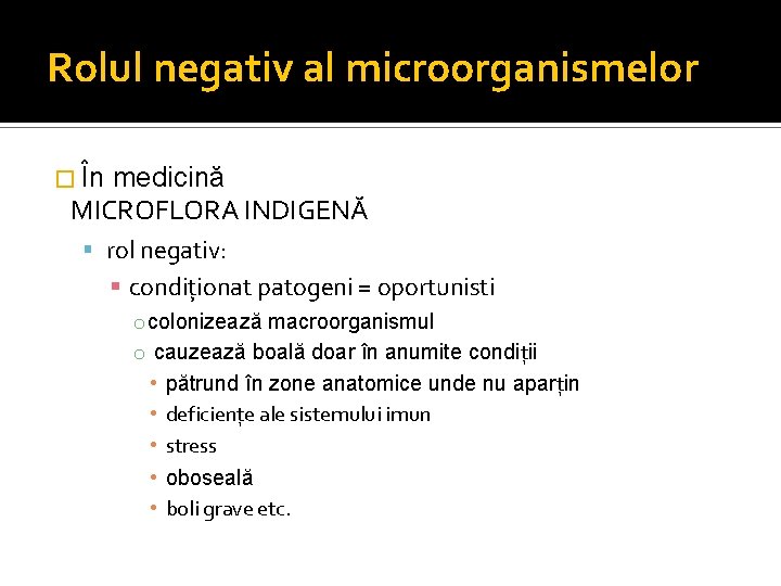 Rolul negativ al microorganismelor � În medicină MICROFLORA INDIGENĂ rol negativ: condiţionat patogeni =