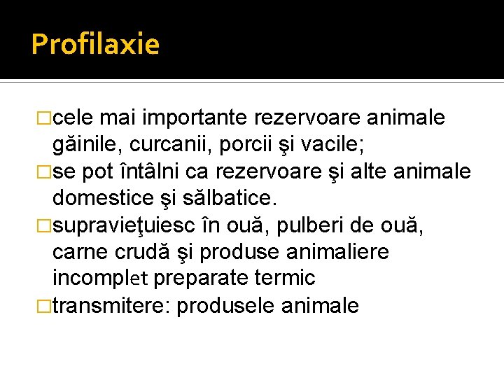 Profilaxie �cele mai importante rezervoare animale găinile, curcanii, porcii şi vacile; �se pot întâlni