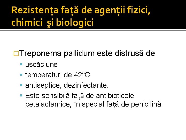 Rezistenţa faţă de agenţii fizici, chimici şi biologici �Treponema pallidum este distrusă de uscăciune