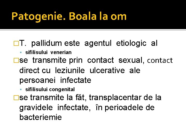 Patogenie. Boala la om �T. pallidum este agentul etiologic al sifilisului venerian transmite prin