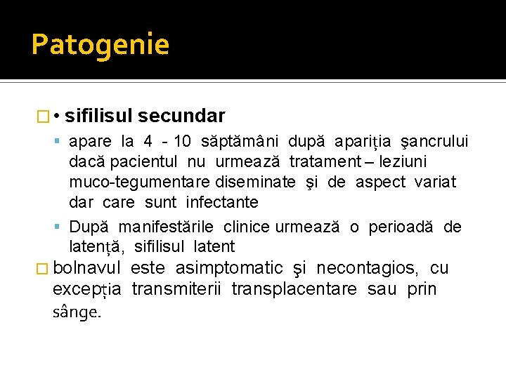 Patogenie � • sifilisul secundar apare la 4 - 10 săptămâni după apariţia şancrului