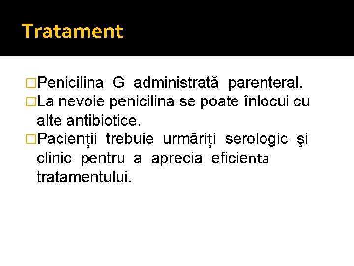 Tratament �Penicilina �La nevoie G administrată parenteral. penicilina se poate înlocui cu alte antibiotice.