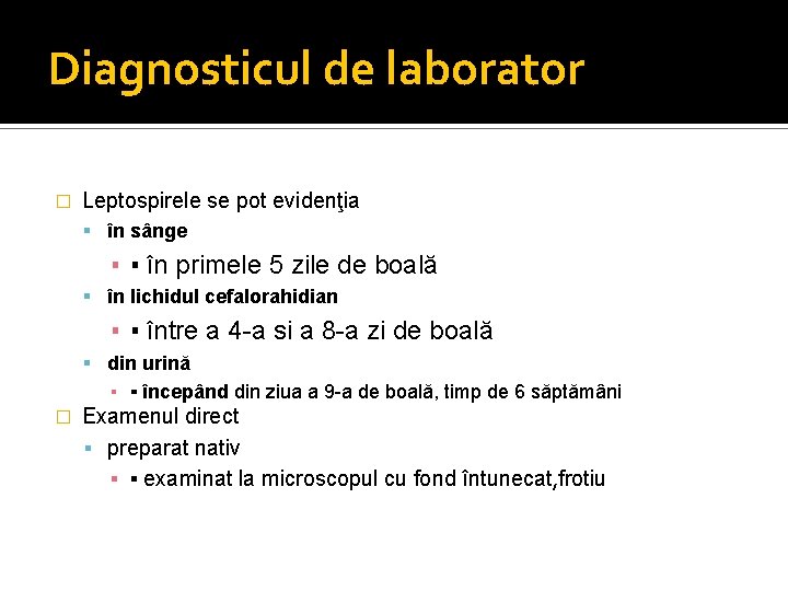 Diagnosticul de laborator � Leptospirele se pot evidenţia în sânge ▪ ▪ în primele