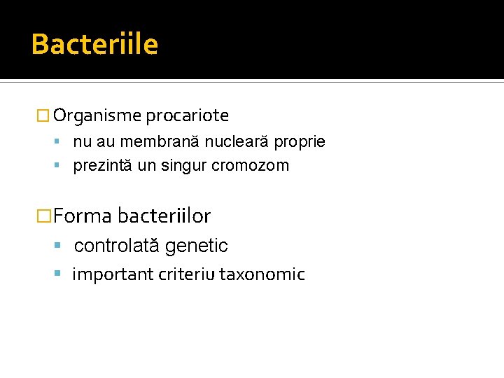 Bacteriile � Organisme procariote nu au membrană nucleară proprie prezintă un singur cromozom �Forma