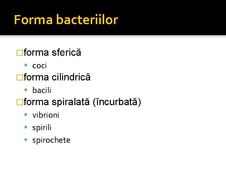 Forma bacteriilor �forma sferică coci �forma cilindrică bacili �forma spiralată (încurbată) vibrioni spirili spirochete