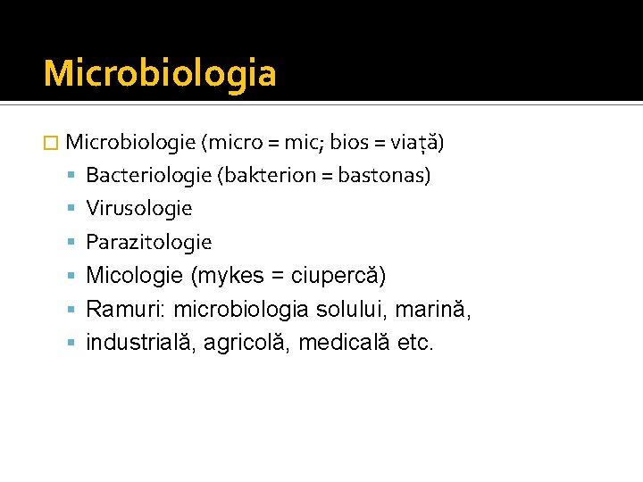 Microbiologia � Microbiologie (micro = mic; bios = viaţă) Bacteriologie (bakterion = bastonas) Virusologie
