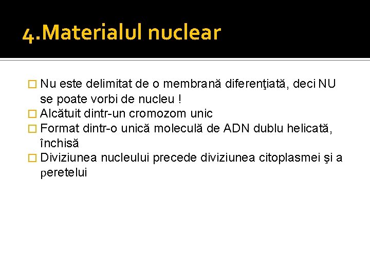 4. Materialul nuclear � Nu este delimitat de o membrană diferenţiată, deci NU se