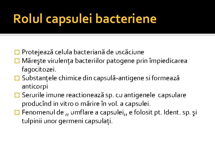 Rolul capsulei bacteriene � Protejează celula bacteriană de uscăciune � Măreşte virulenţa bacteriilor patogene