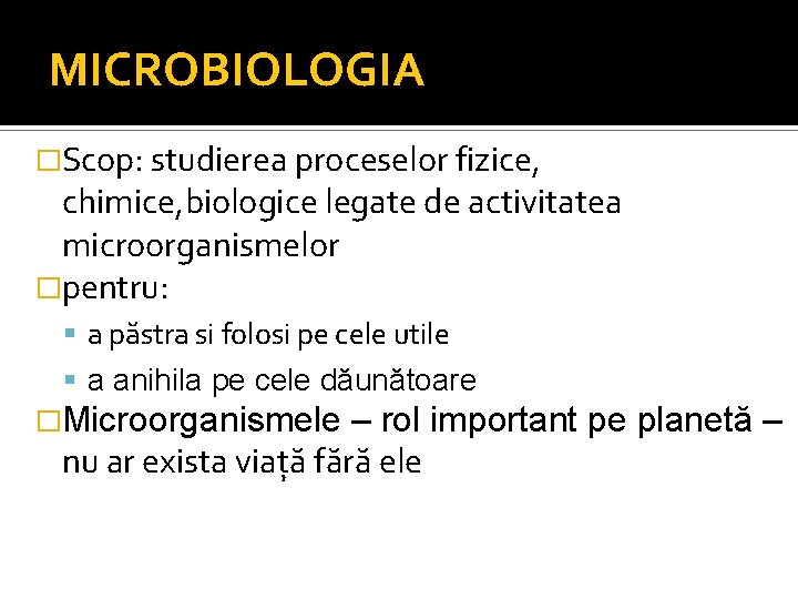 MICROBIOLOGIA �Scop: studierea proceselor fizice, chimice, biologice legate de activitatea microorganismelor �pentru: a păstra