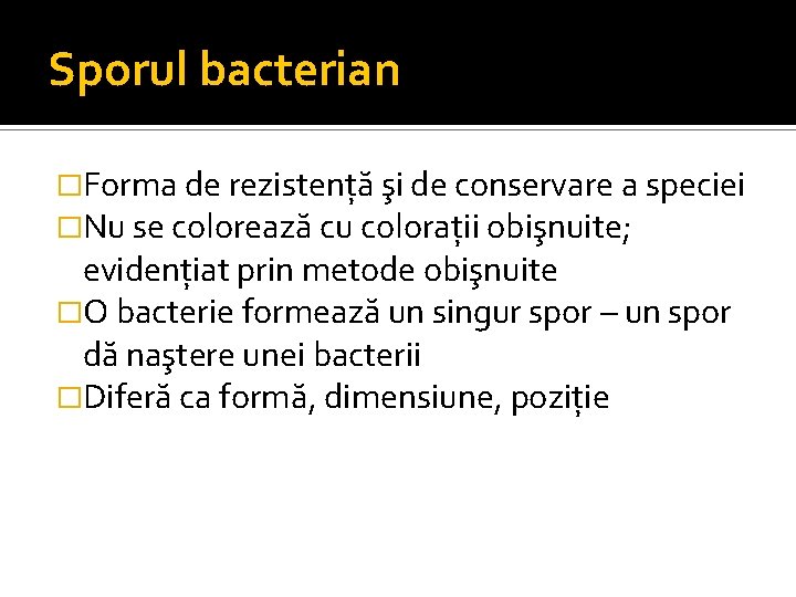 Sporul bacterian �Forma de rezistenţă şi de conservare a speciei �Nu se colorează cu