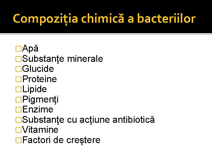 Compoziţia chimică a bacteriilor �Apă �Substanţe minerale �Glucide �Proteine �Lipide �Pigmenţi �Enzime �Substanţe cu