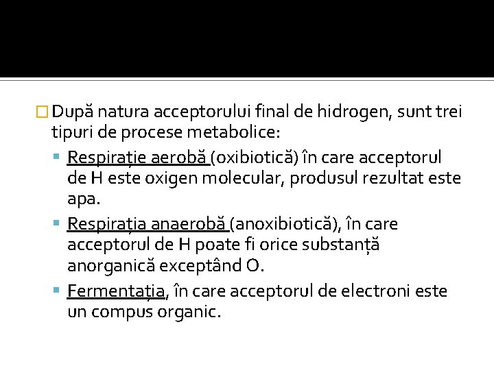 � După natura acceptorului final de hidrogen, sunt trei tipuri de procese metabolice: Respiraţie