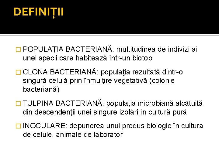 DEFINIŢII � POPULAŢIA BACTERIANĂ: multitudinea de indivizi ai unei specii care habitează într-un biotop