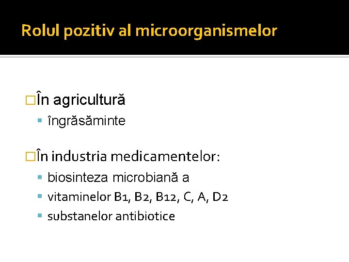 Rolul pozitiv al microorganismelor �În agricultură îngrăsăminte �În industria medicamentelor: biosinteza microbiană a vitaminelor