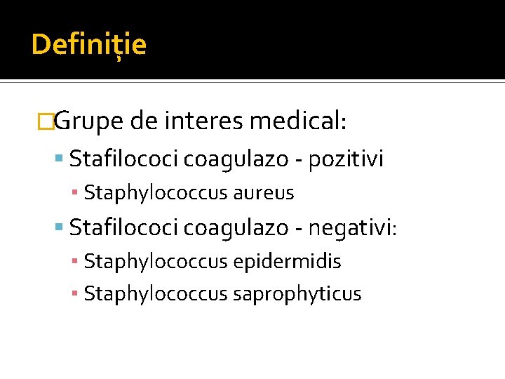 Definiţie �Grupe de interes medical: Stafilococi coagulazo - pozitivi ▪ Staphylococcus aureus Stafilococi coagulazo