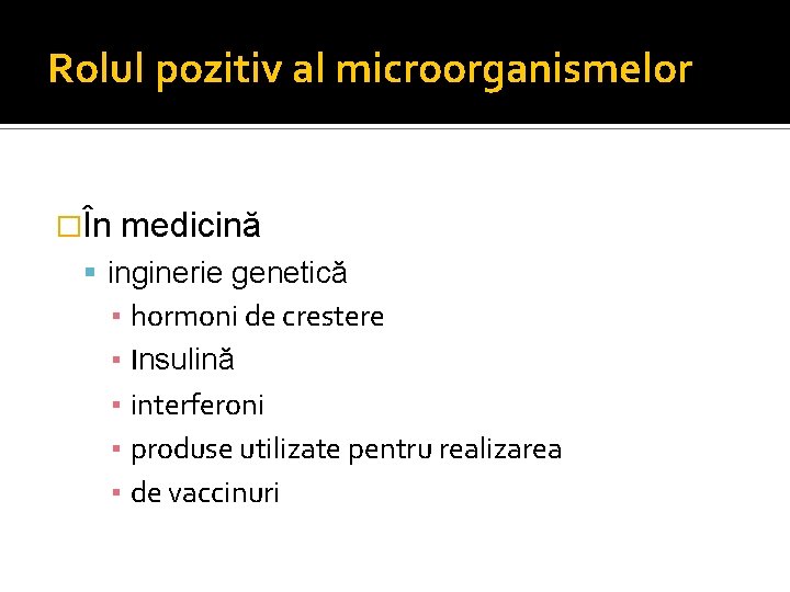 Rolul pozitiv al microorganismelor �În medicină inginerie genetică ▪ hormoni de crestere ▪ Insulină