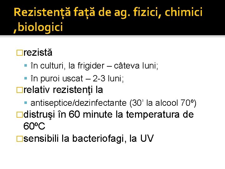 Rezistenţă faţă de ag. fizici, chimici , biologici �rezistă în culturi, la frigider –