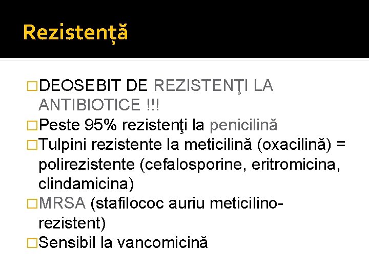 Rezistenţă �DEOSEBIT DE REZISTENŢI LA ANTIBIOTICE !!! �Peste 95% rezistenţi la penicilină �Tulpini rezistente