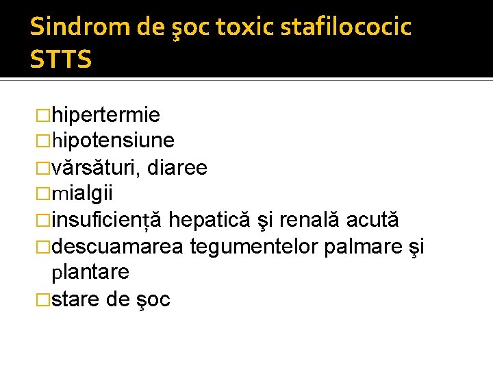 Sindrom de şoc toxic stafilococic STTS �hipertermie �hipotensiune �vărsături, diaree �mialgii �insuficienţă hepatică şi