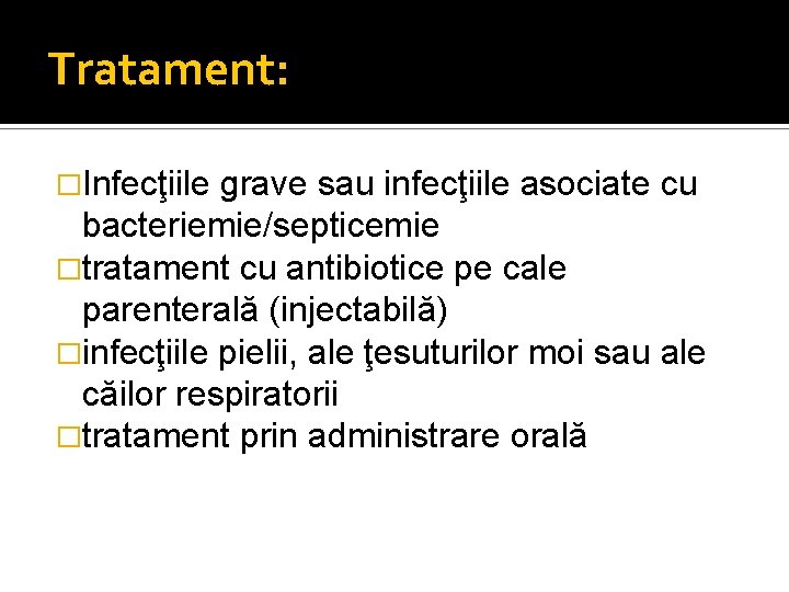 Tratament: �Infecţiile grave sau infecţiile asociate cu bacteriemie/septicemie �tratament cu antibiotice pe cale parenterală