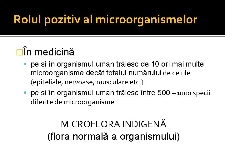 Rolul pozitiv al microorganismelor �În medicină pe si în organismul uman trăiesc de 10
