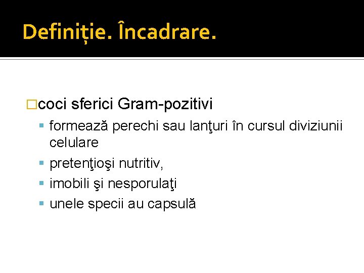 Definiţie. Încadrare. �coci sferici Gram-pozitivi formează perechi sau lanţuri în cursul diviziunii celulare pretenţioşi