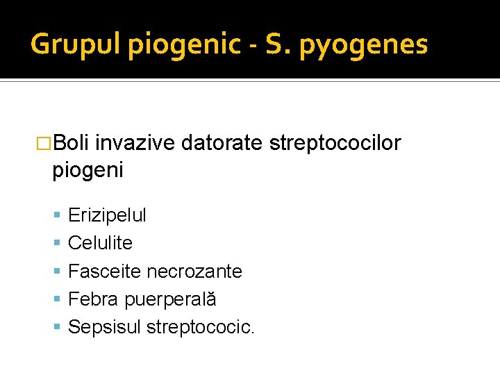 Grupul piogenic - S. pyogenes �Boli invazive datorate streptococilor piogeni Erizipelul Celulite Fasceite necrozante