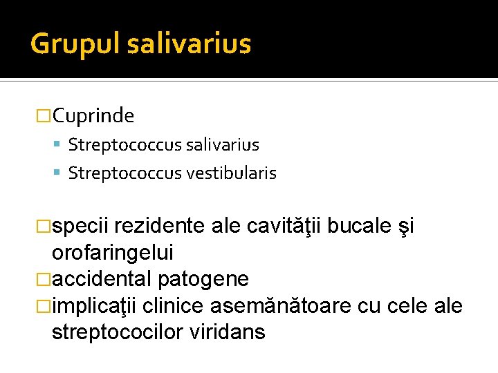 Grupul salivarius �Cuprinde Streptococcus salivarius Streptococcus vestibularis �specii rezidente ale cavităţii bucale şi orofaringelui