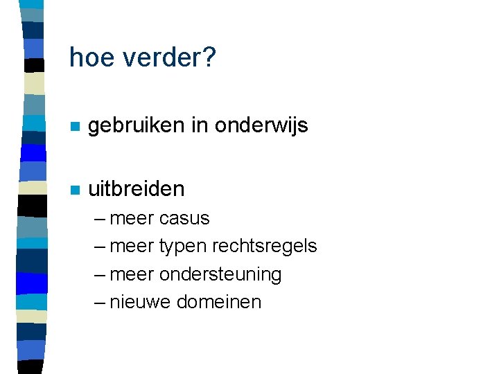 hoe verder? n gebruiken in onderwijs n uitbreiden – meer casus – meer typen