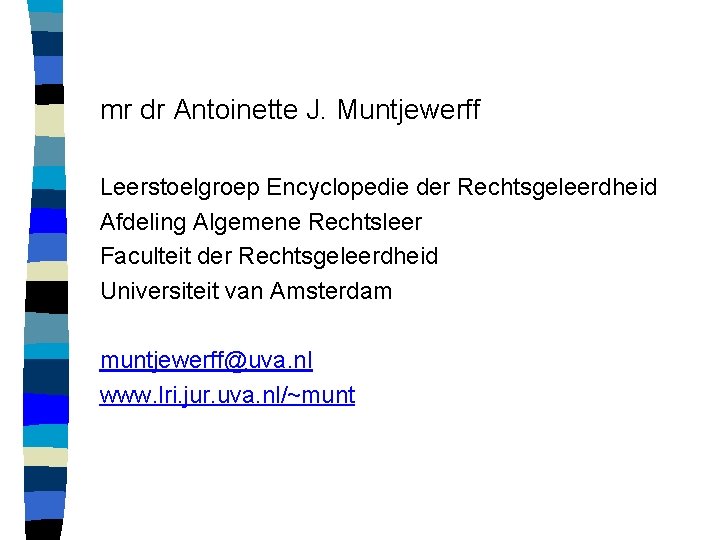 mr dr Antoinette J. Muntjewerff Leerstoelgroep Encyclopedie der Rechtsgeleerdheid Afdeling Algemene Rechtsleer Faculteit der