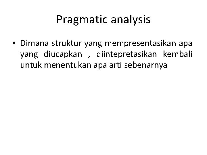 Pragmatic analysis • Dimana struktur yang mempresentasikan apa yang diucapkan , diintepretasikan kembali untuk