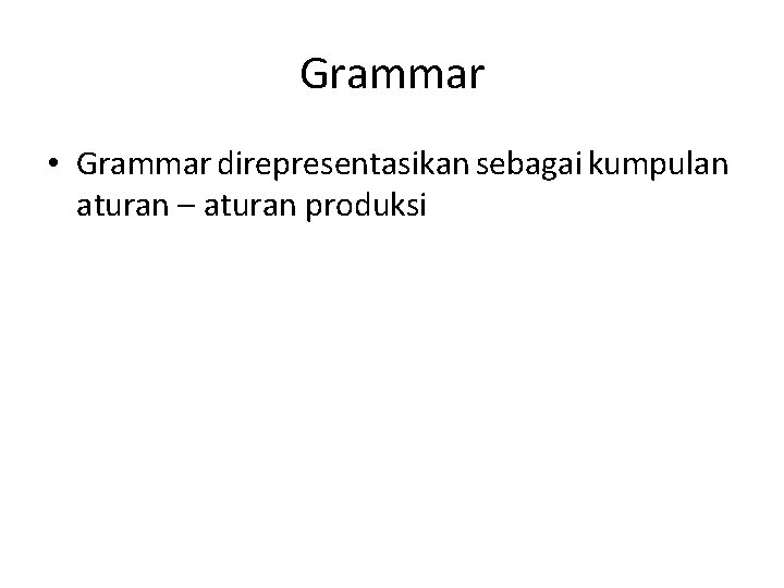 Grammar • Grammar direpresentasikan sebagai kumpulan aturan – aturan produksi 