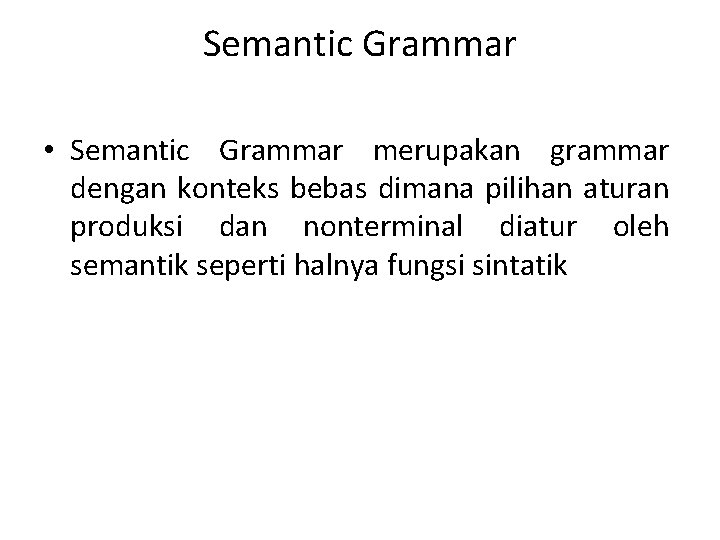 Semantic Grammar • Semantic Grammar merupakan grammar dengan konteks bebas dimana pilihan aturan produksi