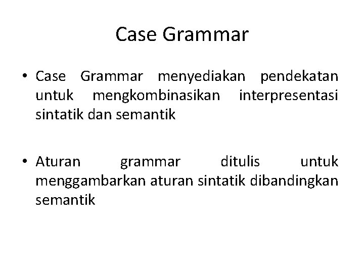 Case Grammar • Case Grammar menyediakan pendekatan untuk mengkombinasikan interpresentasi sintatik dan semantik •
