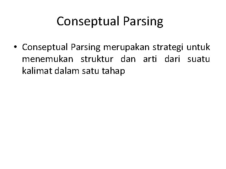 Conseptual Parsing • Conseptual Parsing merupakan strategi untuk menemukan struktur dan arti dari suatu