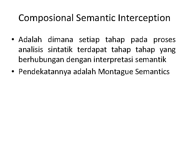 Composional Semantic Interception • Adalah dimana setiap tahap pada proses analisis sintatik terdapat tahap