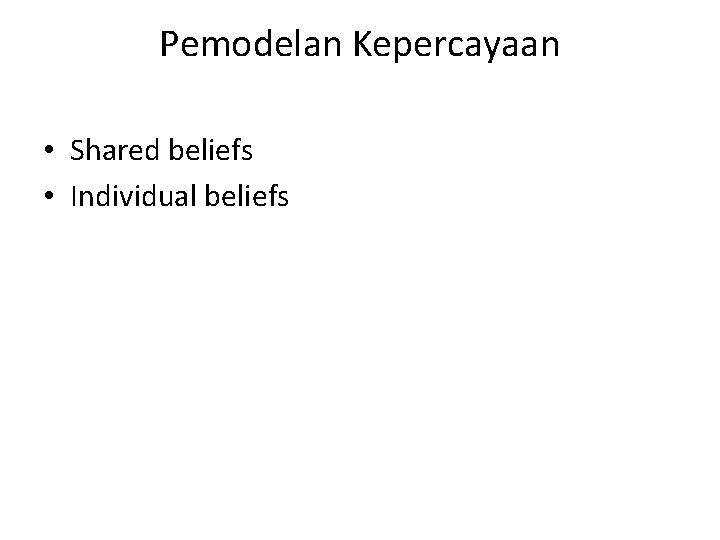 Pemodelan Kepercayaan • Shared beliefs • Individual beliefs 