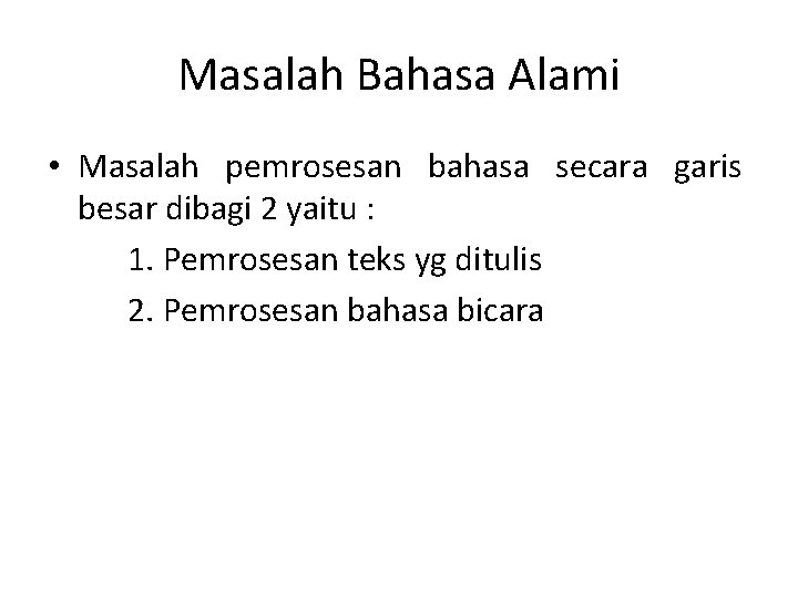 Masalah Bahasa Alami • Masalah pemrosesan bahasa secara garis besar dibagi 2 yaitu :