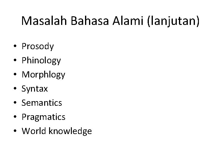 Masalah Bahasa Alami (lanjutan) • • Prosody Phinology Morphlogy Syntax Semantics Pragmatics World knowledge
