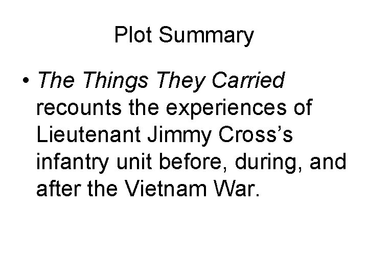 Plot Summary • The Things They Carried recounts the experiences of Lieutenant Jimmy Cross’s