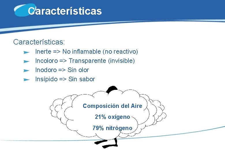 Características: Inerte => No inflamable (no reactivo) Incoloro => Transparente (invisible) Inodoro => Sin