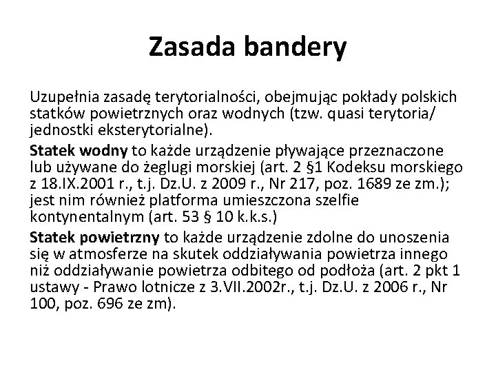 Zasada bandery Uzupełnia zasadę terytorialności, obejmując pokłady polskich statków powietrznych oraz wodnych (tzw. quasi