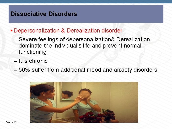 Dissociative Disorders Depersonalization & Derealization disorder – Severe feelings of depersonalization& Derealization dominate the