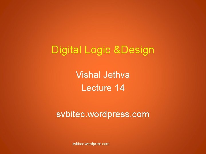 Digital Logic &Design Vishal Jethva Lecture 14 svbitec. wordpress. com 