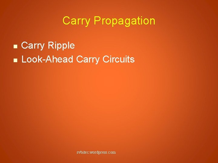 Carry Propagation n n Carry Ripple Look-Ahead Carry Circuits svbitec. wordpress. com 