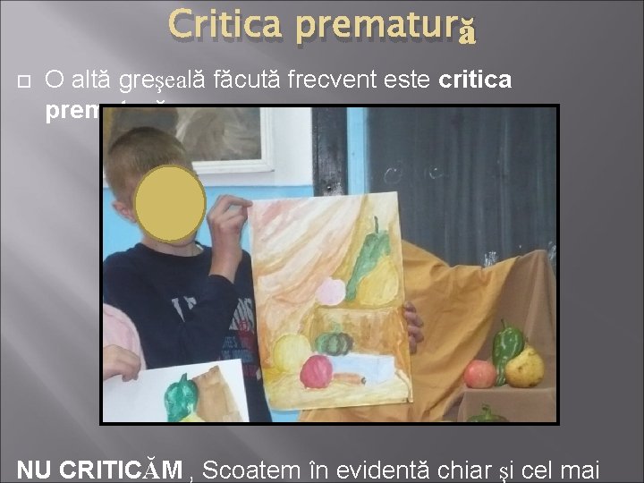 Critica prematură O altă greşeală făcută frecvent este critica prematură NU CRITICĂM , Scoatem Critica prematură O altă greşeală făcută frecvent este critica prematură NU CRITICĂM , Scoatem